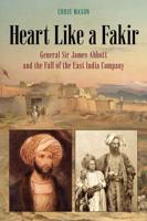 Heart Like a Fakir: General Sir James Abbott and the Fall of the East India Company