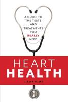 Heart Health: A Guide to the Tests and Treatments You Really Need