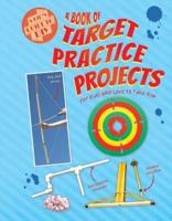 A Book of Target Practice Projects for Kids Who Love to Take Aim