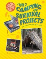 A Book of Camping and Survival Projects for Kids Who Love to Go Wild