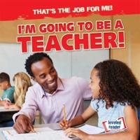 I'm Going to Be a Teacher!