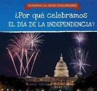 ¿Por Qué Celebramos El Día De La Independencia? (Why Do We Celebrate Independence Day?)