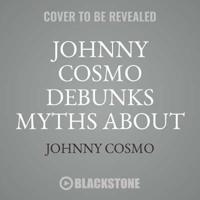 Johnny Cosmo Debunks Myths About Health & Science!