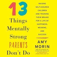 13 Things Mentally Strong Parents Don't Do Lib/E