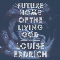Future Home of the Living God Lib/E