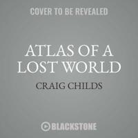 Atlas of a Lost World Lib/E
