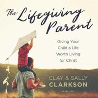The Lifegiving Parent Lib/E