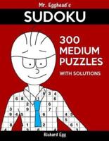 Mr. Egghead's Sudoku 300 Medium Puzzles With Solutions