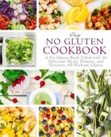Easy No Gluten Cookbook: A No Gluten Book Filled with 50 Delicious Meals, Dinners, and Desserts; All Without Gluten