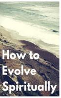 How to Evolve Spiritually