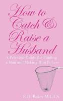 How to Catch & Raise a Husband
