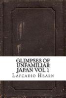 Glimpses of Unfamiliar Japan Vol 1