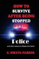 How To Survive After Being Stopped By The Police And Other Lessons to Master The Game