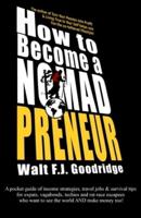How to Become a Nomadpreneur: A pocket guide of income strategies, travel jobs & survival tips for expats, vagabonds, techies and rat race escapees who want to see the world AND make money too!