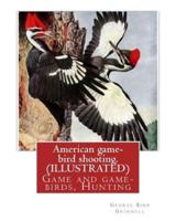 American Game-Bird Shooting. By George Bird Grinnell (ILLUSTRATED)