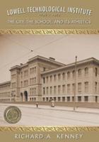 Lowell Technological Institute 1897-1975: The City, The School, and its Athletics