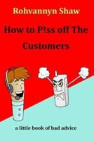 How to P!ss Off the Customers