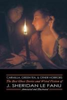 Carmilla, Green Tea, and Other Horrors: The Best Ghost Stories and Weird Fiction of J. Sheridan Le Fanu