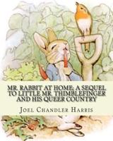 Mr. Rabbit at Home; A Sequel to Little Mr. Thimblefinger and His Queer Country