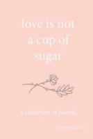 Love Is Not a Cup of Sugar