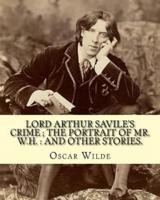 Lord Arthur Savile's Crime; The Portrait of Mr. W.H.