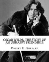 Oscar Wilde, the Story of an Unhappy Friendship. By