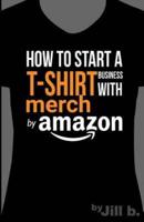 How to Start a T-Shirt Business on Merch by Amazon (Booklet)