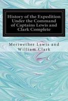 History of the Expedition Under the Command of Captains Lewis and Clark Complete