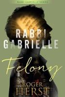 Felony (The Rabbi Gabrielle Series - Book 4)