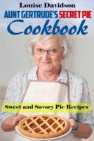 Aunt Gertrude's Secret Pie Cookbook