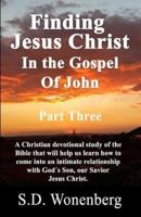 Finding Jesus Christ in the Gospel of John Part Three