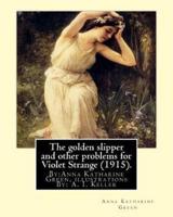 The Golden Slipper and Other Problems for Violet Strange (1915).