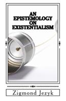 An Epistemology on Existentialism
