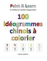 100 Ideogrammes Chinois a Colorier