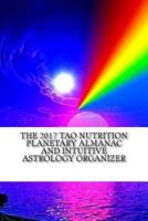 The 2017 Tao Nutrition Planetary Almanac and Intuitive Astrology Organizer