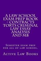 A Law School Exam Prep Book - Contracts Torts Criminal Law Essay Analysis and MB