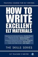 How To Write Excellent ELT Materials: The Skills Series