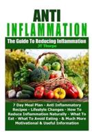 Anti Inflammation - The Guide To Reducing Inflammation - 7 Day Meal Plan - Anti Inflammatory Recipes - Lifestyle Changes - How To Reduce Inflammation Naturally