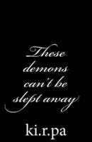 These Demons Can't Be Slept Away