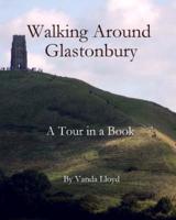 Walking Around Glastonbury: A Tour in a Book