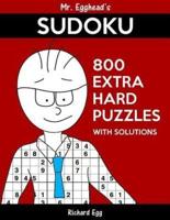 Mr. Egghead's Sudoku 800 Extra Hard Puzzles With Solutions