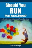 Should You RUN From Jesus Always?