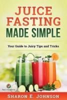 Juice Fasting Made Simple