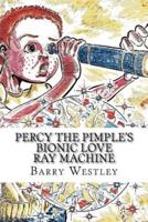 Percy The Pimple's Bionic Love Ray Machine