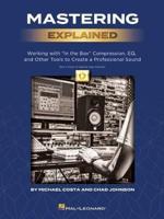 Mastering Explained: Working With in the Box Compression, Eq, and Other Tools to Create a Professional Sound - By Michael Costa & Chad Johnson and Including Over 2 Hours of Video Tutor