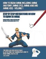 How to Draw Anime Including Anime Anatomy, Anime Eyes, Anime Hair and Anime Kids - Volume 1 - (Step by Step Instructions on How to Draw 20 Anime)