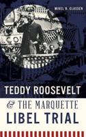 Teddy Roosevelt & The Marquette Libel Trial