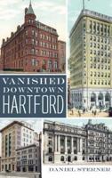 Vanished Downtown Hartford