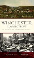 Winchester, Connecticut: A History from Founding to Flood