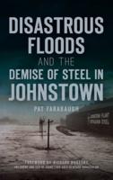 Disastrous Floods and the Demise of Steel in Johnstown